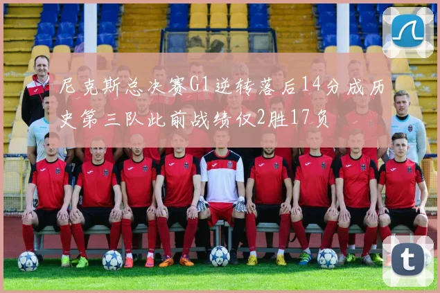 尼克斯总决赛G1逆转落后14分成历史第三队此前战绩仅2胜17负