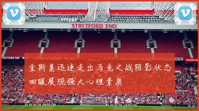 金斯基迅速走出马竞之战阴影状态回暖展现强大心理素质
